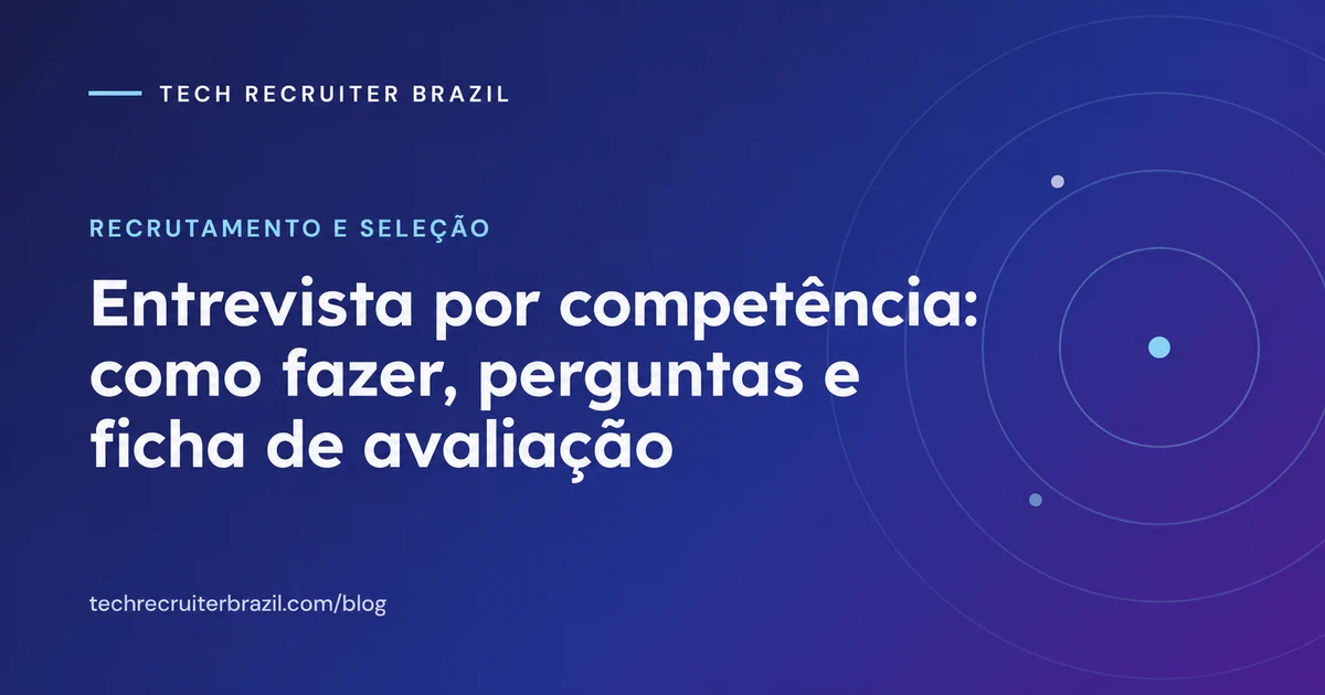 Capa do artigo Entrevista por competência: como fazer, perguntas e ficha de avaliação da Tech Recruiter Brazil