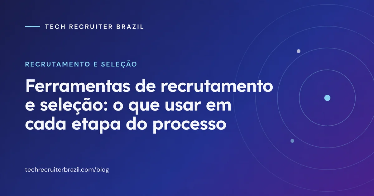 Capa do artigo Ferramentas de recrutamento e seleção: o que usar em cada etapa do processo da Tech Recruiter Brazil
