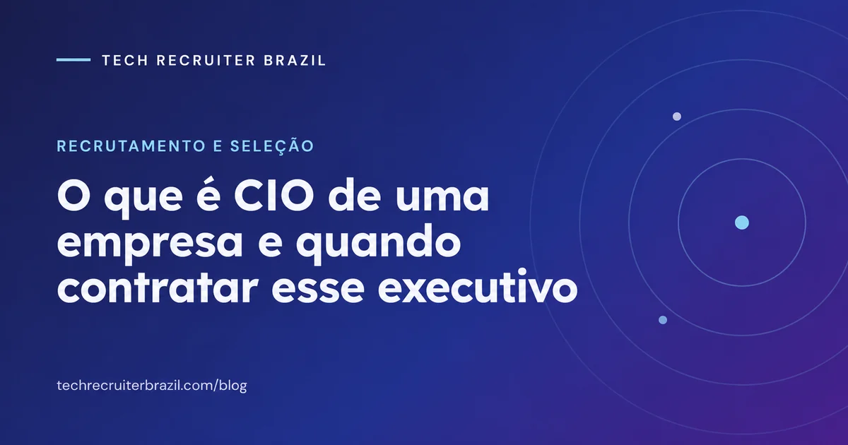 Capa do artigo O que é CIO de uma empresa e quando contratar esse executivo da Tech Recruiter Brazil
