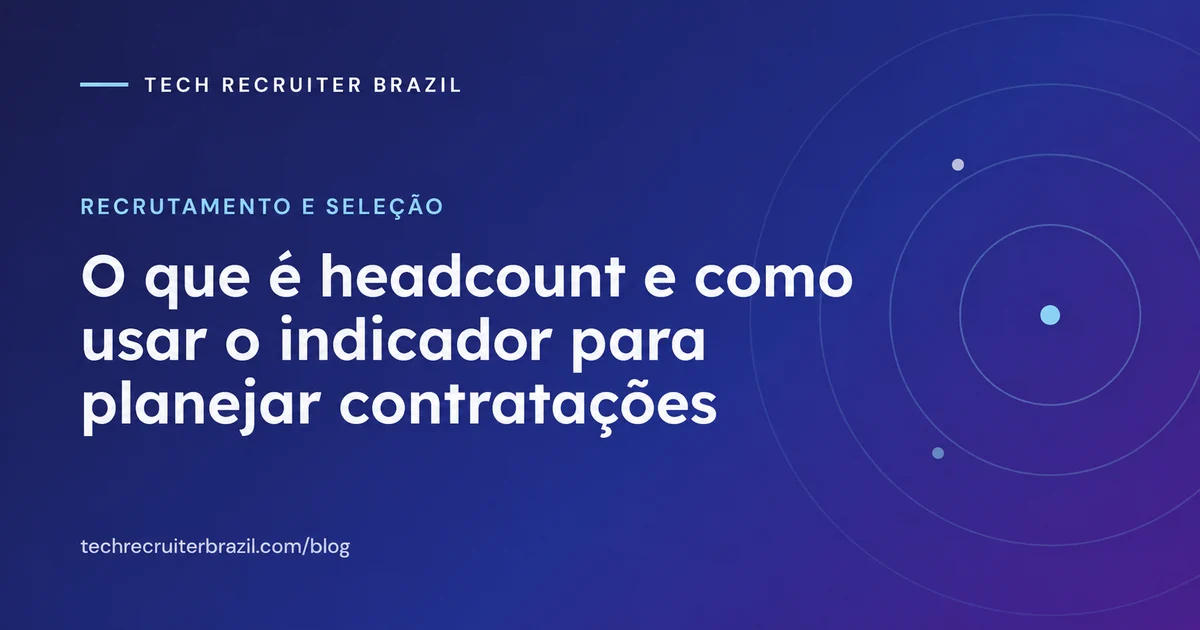 Capa do artigo O que é headcount e como usar o indicador para planejar contratações da Tech Recruiter Brazil