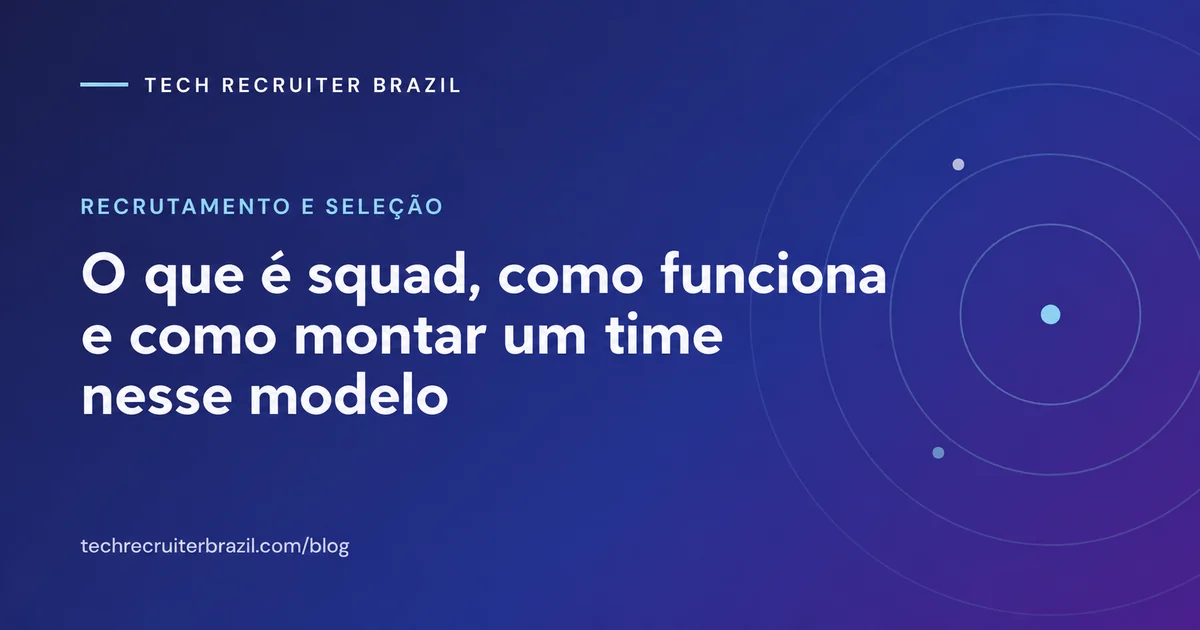 Capa do artigo O que é squad, como funciona e como montar um time nesse modelo da Tech Recruiter Brazil