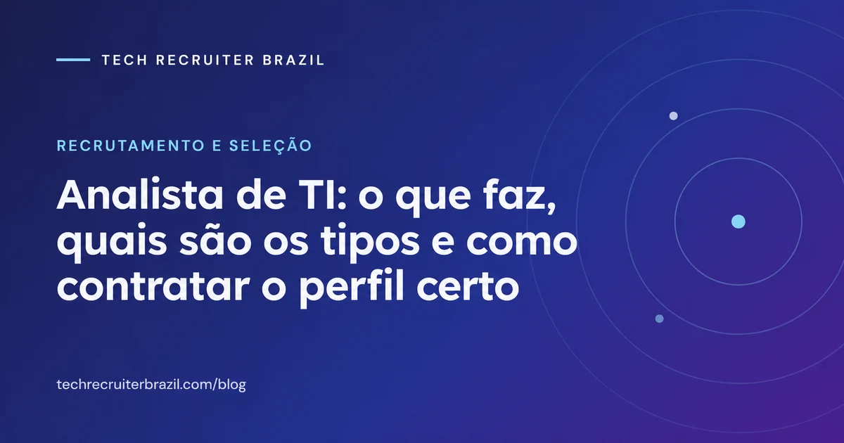 Capa do artigo Analista de TI: o que faz, quais são os tipos e como contratar o perfil certo da Tech Recruiter Brazil