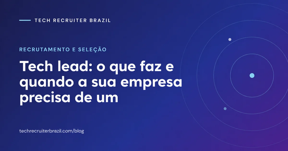 Capa do artigo Tech lead: o que faz e quando a sua empresa precisa de um da Tech Recruiter Brazil