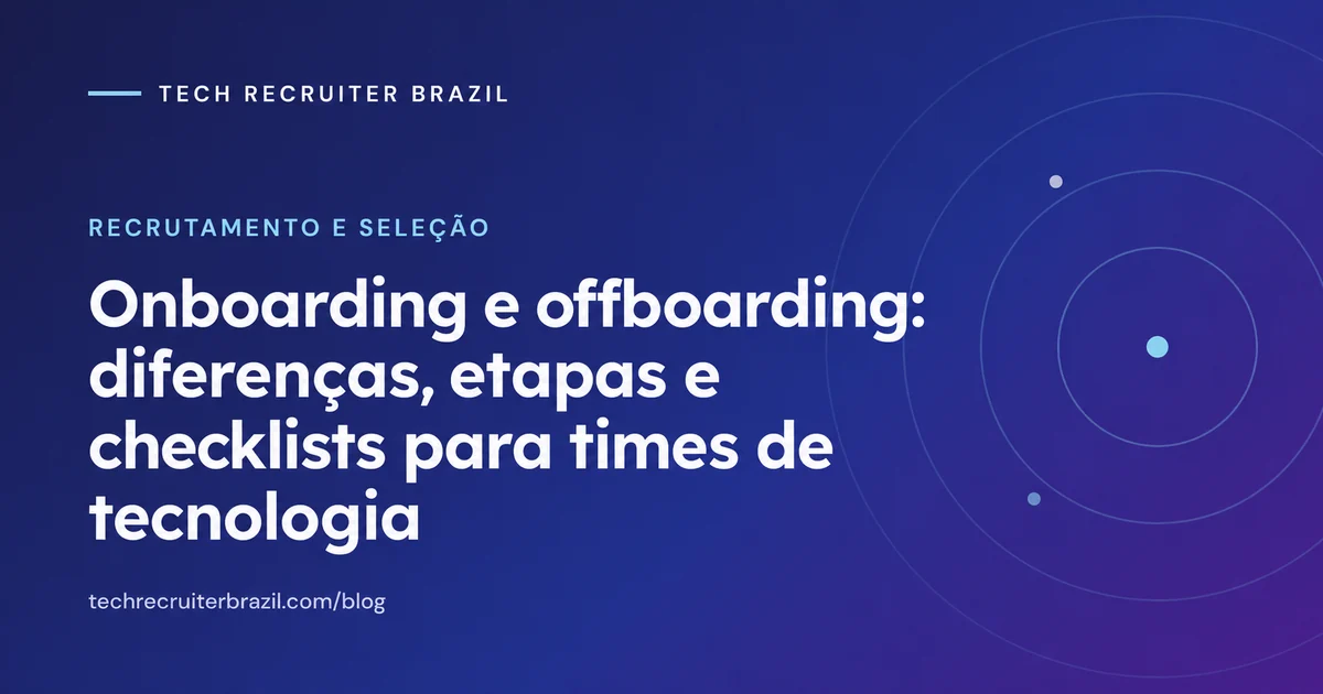 Capa do artigo Onboarding e offboarding: diferenças, etapas e checklists para times de tecnologia da Tech Recruiter Brazil