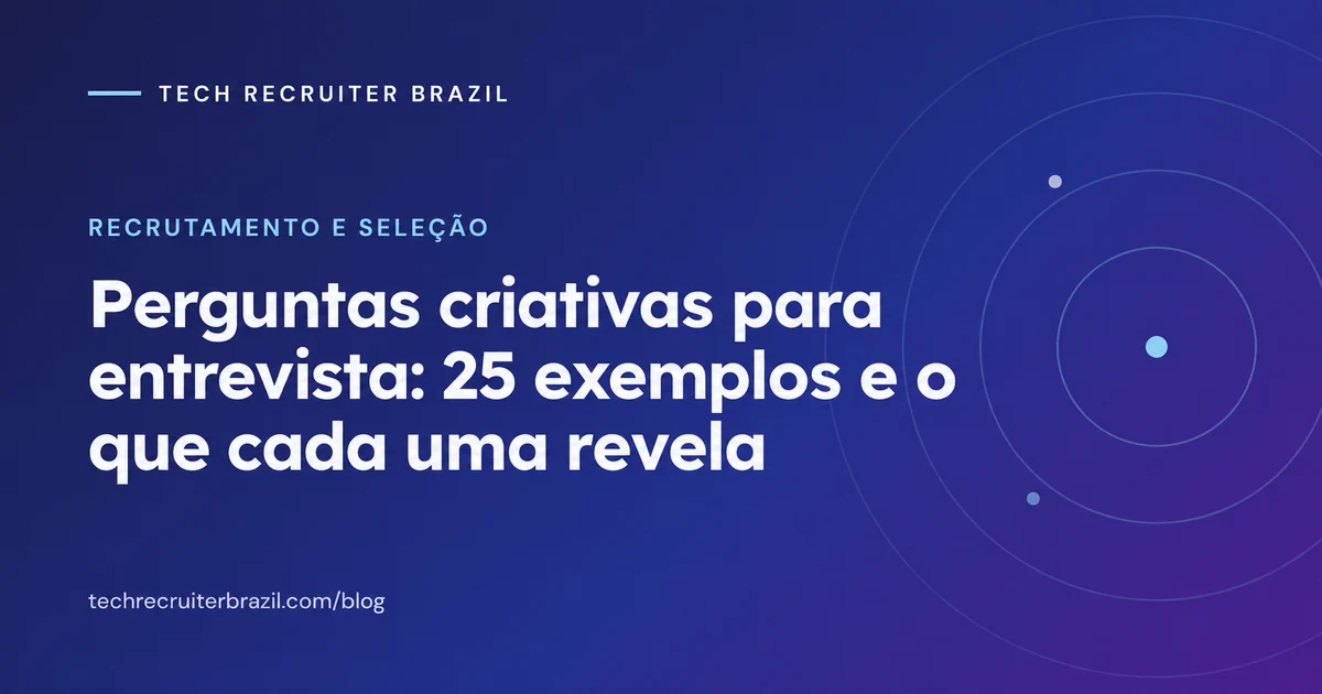 Capa do artigo Perguntas criativas para entrevista: 25 exemplos e o que cada uma revela da Tech Recruiter Brazil