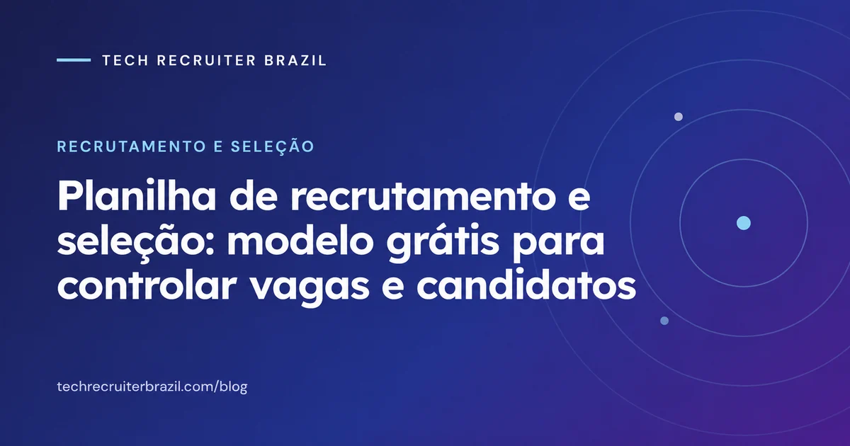 Capa do artigo Planilha de recrutamento e seleção: modelo grátis para controlar vagas e candidatos da Tech Recruiter Brazil