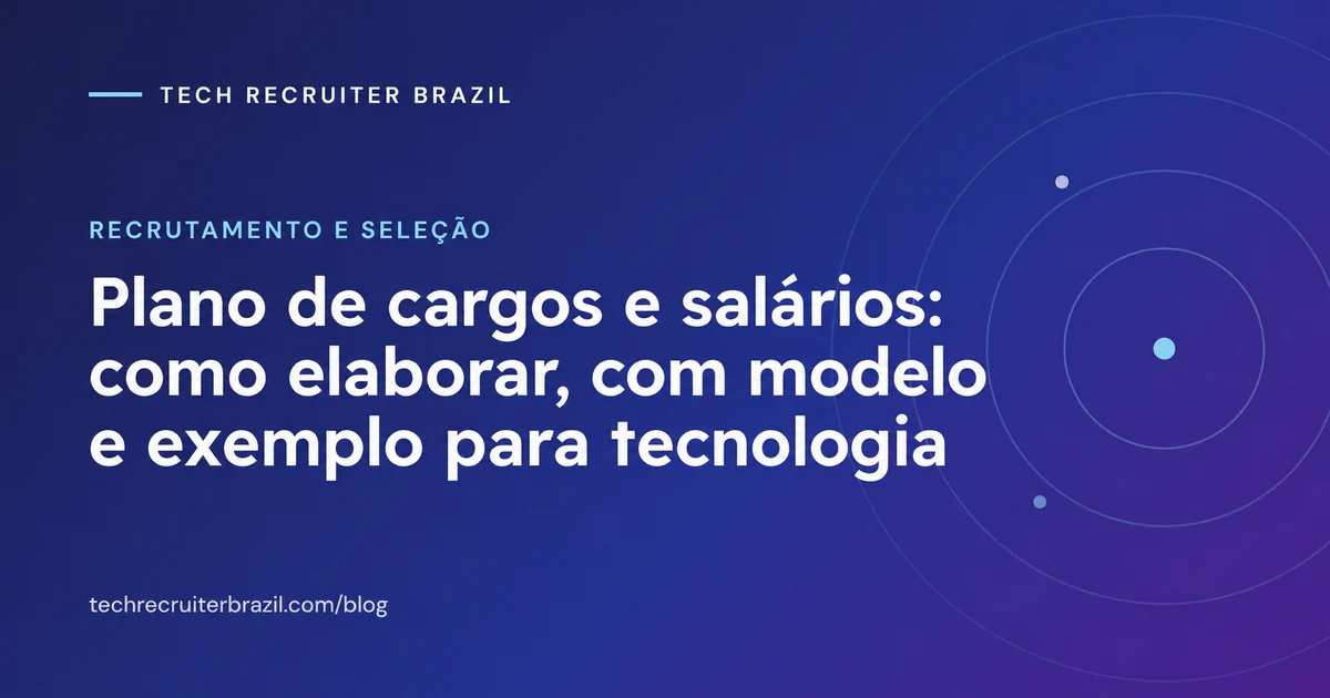 Capa do artigo Plano de cargos e salários: como elaborar, com modelo e exemplo para tecnologia da Tech Recruiter Brazil
