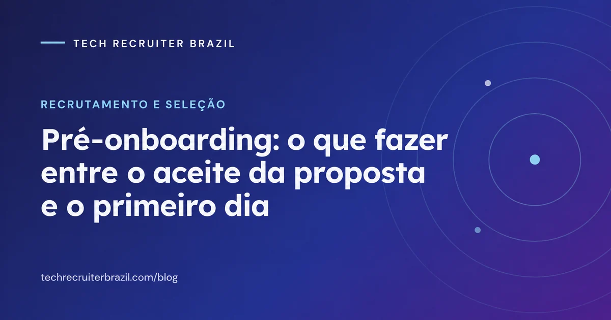 Capa do artigo Pré-onboarding: o que fazer entre o aceite da proposta e o primeiro dia da Tech Recruiter Brazil