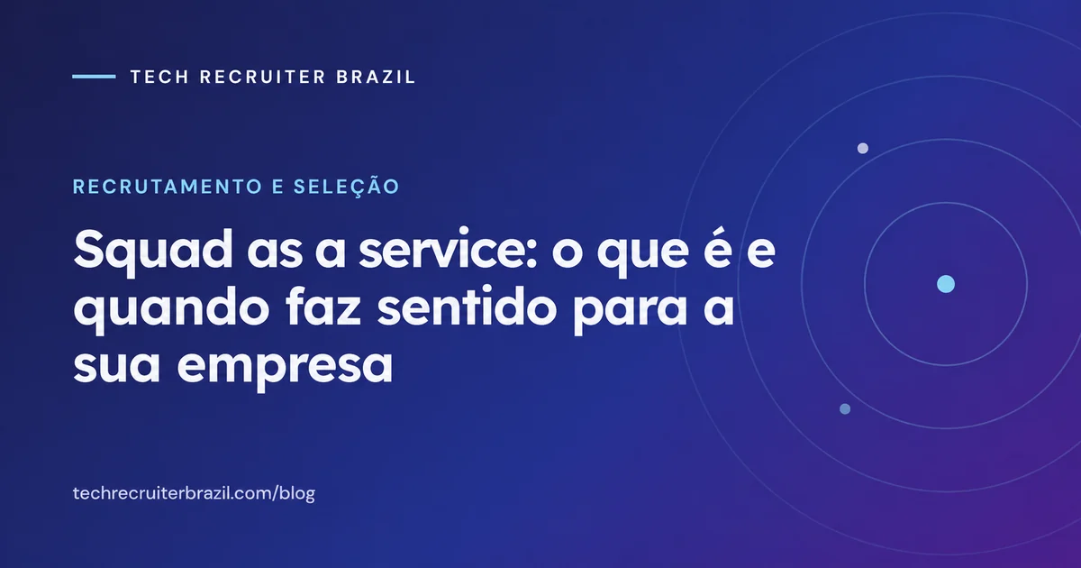 Capa do artigo Squad as a service: o que é e quando faz sentido para a sua empresa da Tech Recruiter Brazil