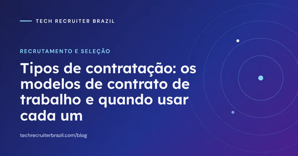 Capa do artigo Tipos de contratação: os modelos de contrato de trabalho e quando usar cada um da Tech Recruiter Brazil