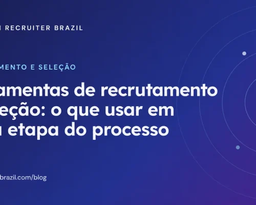 Capa do artigo Ferramentas de recrutamento e seleção: o que usar em cada etapa do processo da Tech Recruiter Brazil